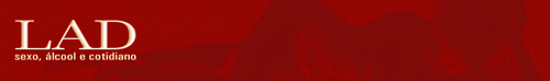 LAD - sexo, &aacute;lcool e cotidiano